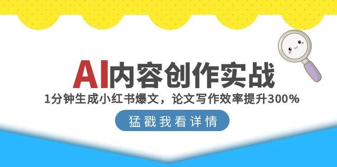 （15041期）AI内容创作实战：1分钟生成小红书爆文，论文写作效率提升300%-网创猫