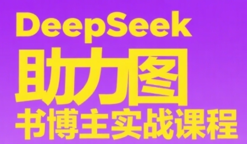 DeepSeek助力图书博主实战课，从0到1搭建账号、爆款选品逻辑、多维度内容制作技巧-网创猫
